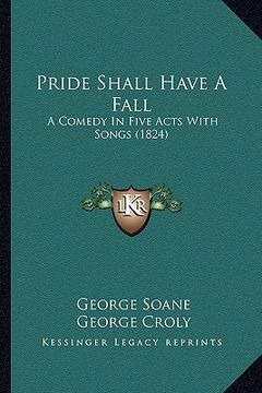 portada pride shall have a fall: a comedy in five acts with songs (1824) a comedy in five acts with songs (1824) (en Inglés)