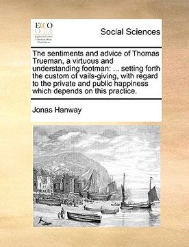 portada the sentiments and advice of thomas trueman, a virtuous and understanding footman: setting forth the custom of vails-giving, with regard to the privat