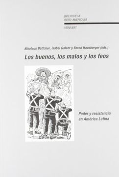 portada Los Buenos, los Malos y los Feos. Poder y Resistencia en América Latina. (Bibliotheca Ibero-Americana) (in Spanish)