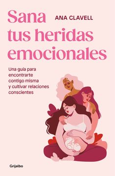 Sana tus heridas emocionales: Una guía para encontrarte contigo misma y cultivar relaciones conscientes