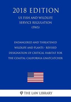 portada Endangered and Threatened Wildlife and Plants - Revised Designation of Critical Habitat for the Coastal California Gnatcatcher (Us Fish and Wildlife S (en Inglés)