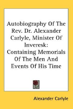 portada autobiography of the rev. dr. alexander carlyle, minister of inveresk: containing memorials of the men and events of his time (en Inglés)