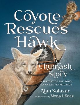 portada Coyote Rescues Hawk: A Chumash Story & History of the Tomol-an Ocean Plank Canoe (en Inglés)
