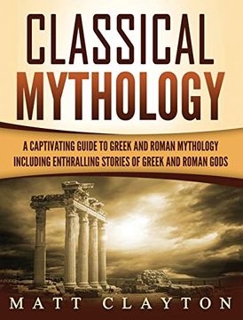 portada Classical Mythology: Captivating Stories of Greek and Roman Gods, Heroes, and Mythological Creatures (en Inglés)