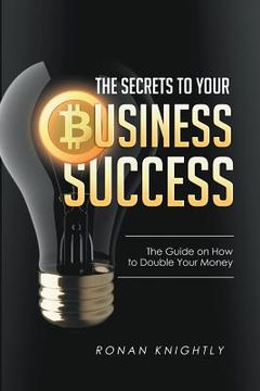 portada The Secrets to Your Business' Success: The Guide on How to Double Your Money (in English)