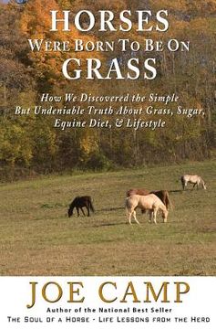 portada Horses Were Born to be on Grass: How We Discovered the Simple But Undeniable Truth About Grass, Sugar, Equine Diet, & Lifestyle (en Inglés)