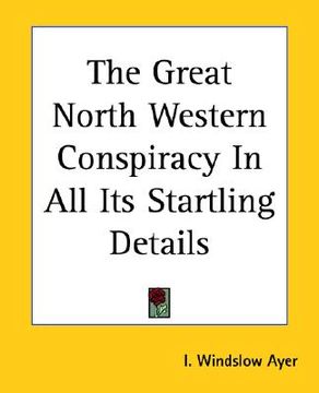 portada the great north western conspiracy in all its startling details (en Inglés)