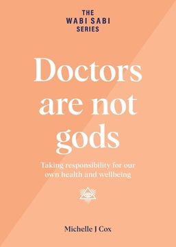 portada Doctors are not gods: Taking responsibility for our own health and wellbeing (en Inglés)
