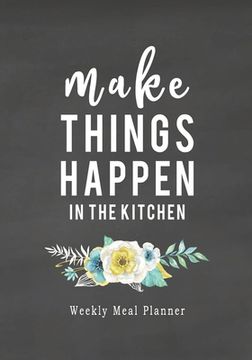 portada Make Things Happen: 52 Weeks of Meal Planning Pages Simplify Mealtimes by Keeping Track of Menu Ideas, Grocery Items and Shopping Lists (en Inglés)