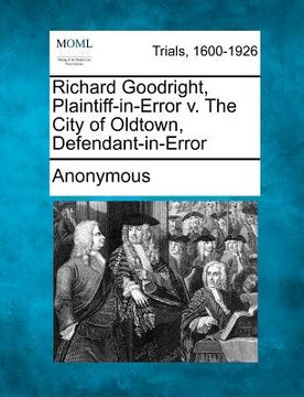 portada richard goodright, plaintiff-in-error v. the city of oldtown, defendant-in-error (en Inglés)