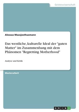 portada Das westliche, kulturelle Ideal der guten Mutter im Zusammenhang mit dem Phänomen Regretting Motherhood: Analyse und Kritik (en Alemán)