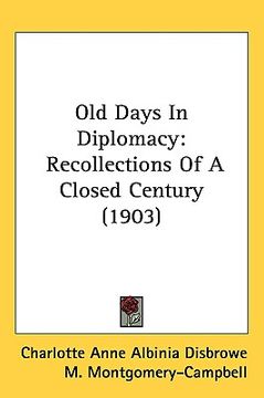 portada old days in diplomacy: recollections of a closed century (1903) (en Inglés)