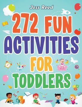 portada 272 Fun Activities for Toddlers: A Fun Toddler Activity Guide for Developing Motor Skills, Learning Critical Thinking, and Improving Emotional Regulat (en Inglés)