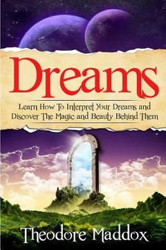 portada Dreams: Learn How To Interpret Your Dreams And Discover The Magic And Beauty Behind Them (en Inglés)