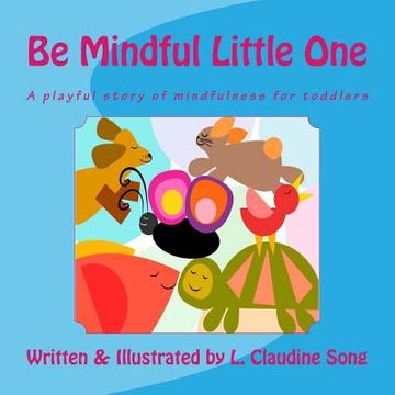 portada Be Mindful Little One: A playful story of mindfulness for toddlers (en Inglés)
