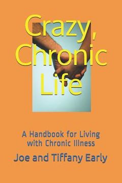 portada Crazy, Chronic Life: A Handbook for Living with Chronic Illness (en Inglés)