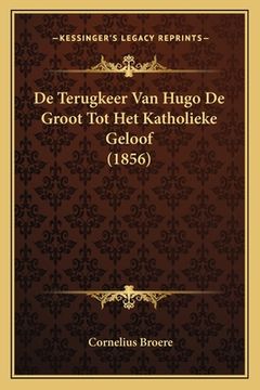 portada De Terugkeer Van Hugo De Groot Tot Het Katholieke Geloof (1856)