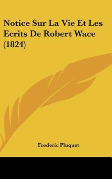 portada Notice Sur La Vie Et Les Ecrits De Robert Wace (1824) (en Francés)
