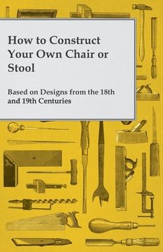 portada How to Construct Your Own Chair or Stool Based on Designs from the 18th and 19th Centuries (en Inglés)