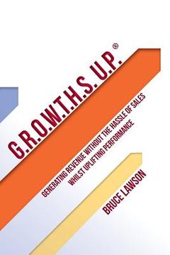 portada G.R.O.W.T.H.S. U.P?: Generating Revenue Without the Hassle of Sales whilst Uplifting Performance (en Inglés)