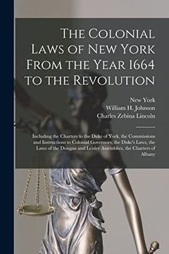 portada The Colonial Laws of new York From the Year 1664 to the Revolution: Including the Charters to the Duke of York, the Commissions and Instructions to. Leisler Assemblies, the Charters of Albany (en Inglés)