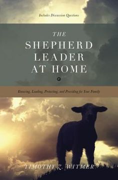 portada the shepherd leader at home: knowing leading protecting and providing for your family (in English)
