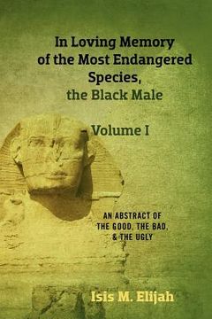 portada in loving memory of the most endangered species, the black male - volume i: an abstract of the good, the bad, and the ugly (en Inglés)