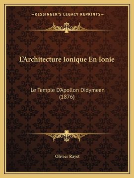 portada L'Architecture Ionique En Ionie: Le Temple D'Apollon Didymeen (1876) (en Francés)