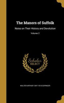 portada The Manors of Suffolk: Notes on Their History and Devolution; Volume 2 (en Inglés)