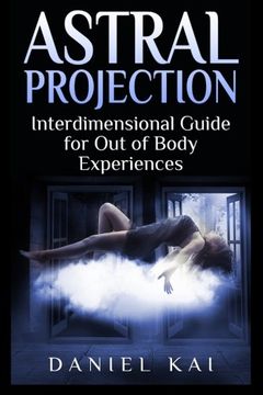 portada Astral Projection: Interdimensional Guide to Out of Body Experiences: Volume 1 (Astral Travel, Past Lives, Sleep Paralysis, and More)