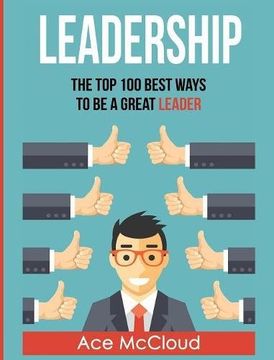 portada Leadership: The Top 100 Best Ways To Be A Great Leader (Strategies for the Development of Powerful)