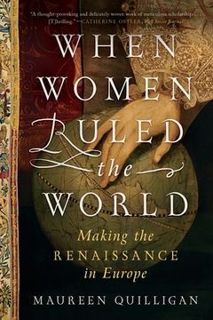 portada When Women Ruled the World: Making the Renaissance in Europe (en Inglés)