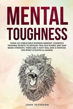 portada Mental Toughness: Forge an Unbeatable Warrior Mindset, Cognitive Training Secrets to Develop True Old School Grit and Brain Strength, Th (en Inglés)