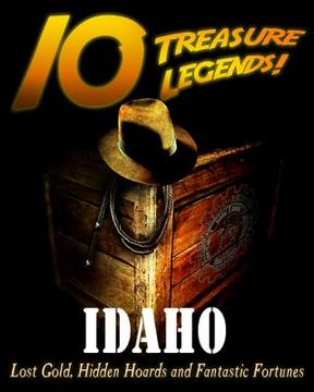 portada 10 Treasure Legends! Idaho: Lost Gold, Hidden Hoards and Fantastic Fortunes