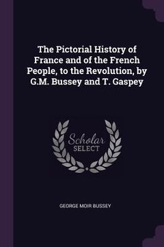 portada The Pictorial History of France and of the French People, to the Revolution, by G.M. Bussey and T. Gaspey (en Inglés)