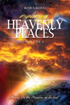 portada Exploring Heavenly Places - Volume 6 - Miracles On the Mountain of the Lord (en Inglés)