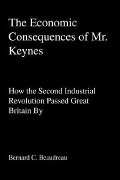 portada the economic consequences of mr. keynes: how the second industrial revolution passed great britain by