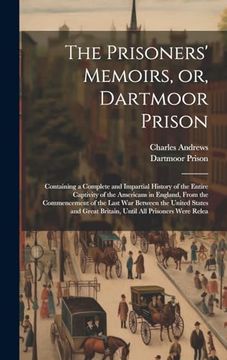 portada The Prisoners' Memoirs, or, Dartmoor Prison; Containing a Complete and Impartial History of the Entire Captivity of the Americans in England, From the. Great Britain, Until all Prisoners Were Relea (en Inglés)