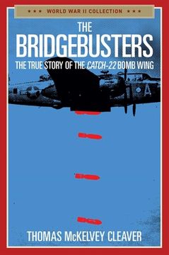 portada The Bridgebusters: The True Story of the Catch-22 Bomb Wing (en Inglés)