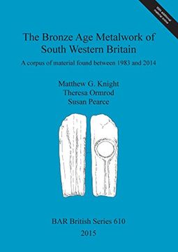 portada The Bronze Age Metalwork of South Western Britain: A corpus of material found between 1983 and 2014 (BAR British Series)