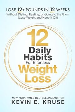 portada 12 Daily Habits For Effortless Weight Loss: Lose 12+ Pounds in 12 Weeks, Without Dieting, Fasting, or Going to the Gym: (Lose Weight and Keep It Off) (en Inglés)