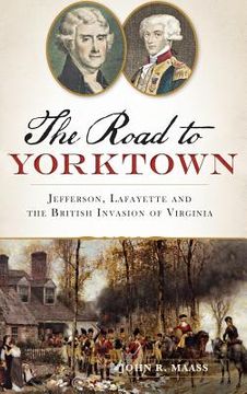 portada The: Road to Yorktown: Jefferson, Lafayette and the British Invasion of Virginia (en Inglés)