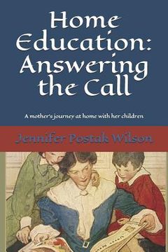 portada Home Education: Answering the Call: A mother's journey at home with her children (in English)