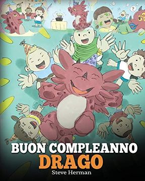 portada Buon Compleanno, Drago! (Happy Birthday, Dragon! ) una Simpatica e Divertente Storia per Bambini, per Insegnare Loro a Festeggiare i Compleanni. (my Dragon Books Italiano) (in Italian)