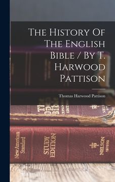 portada The History Of The English Bible / By T. Harwood Pattison