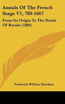 portada annals of the french stage v1, 789-1667: from its origin to the death of racine (1884) (in English)