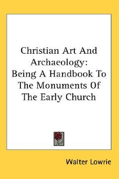 portada christian art and archaeology: being a handbook to the monuments of the early church (en Inglés)