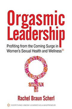 portada Orgasmic Leadership: Profiting From the Coming Surge in Women's Sexual Health and Wellness (en Inglés)