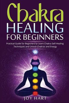 portada Chakra Healing for Beginners: Practical Guide for Beginners to Learn Chakra Self-Healing Techniques and Unlock Chakras and Energy (en Inglés)