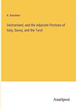 portada Switzerland, and the Adjacent Portions of Italy, Savoy, and the Tyrol (in English)